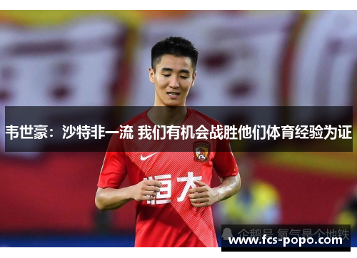 韦世豪：沙特非一流 我们有机会战胜他们体育经验为证
